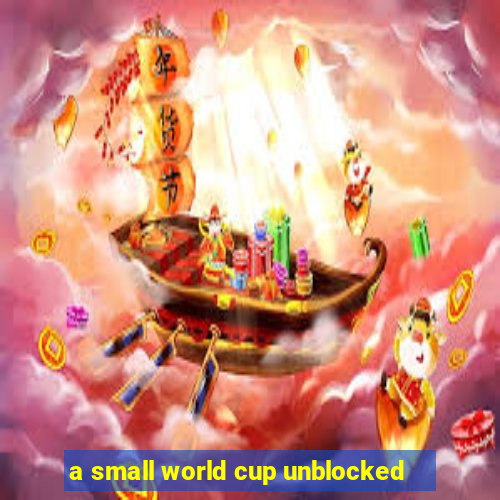 a small world cup unblocked